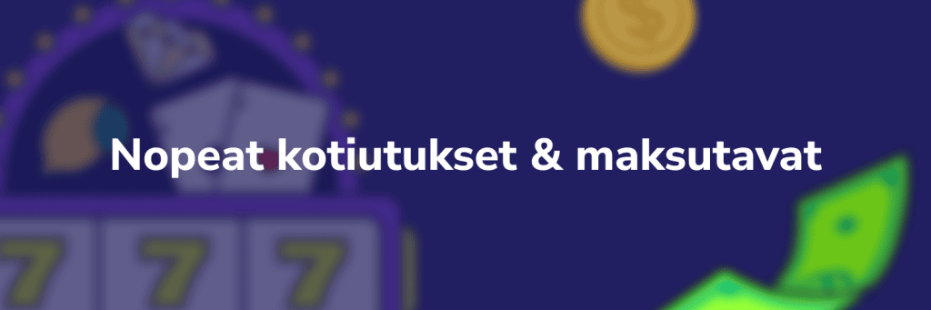 Nopeat kotiutukset ja maksutavat