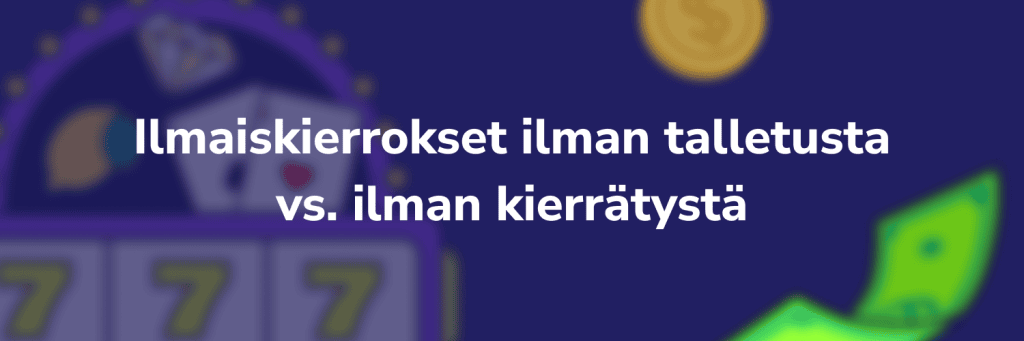 Ilmaiskierrokset ilman talletusta vs ilman kierrätystä